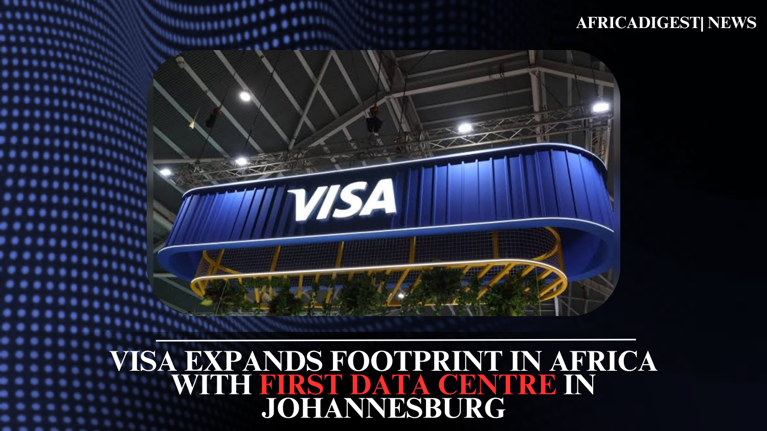 Visa Expands Footprint in Africa with First Data Centre in Johannesburg