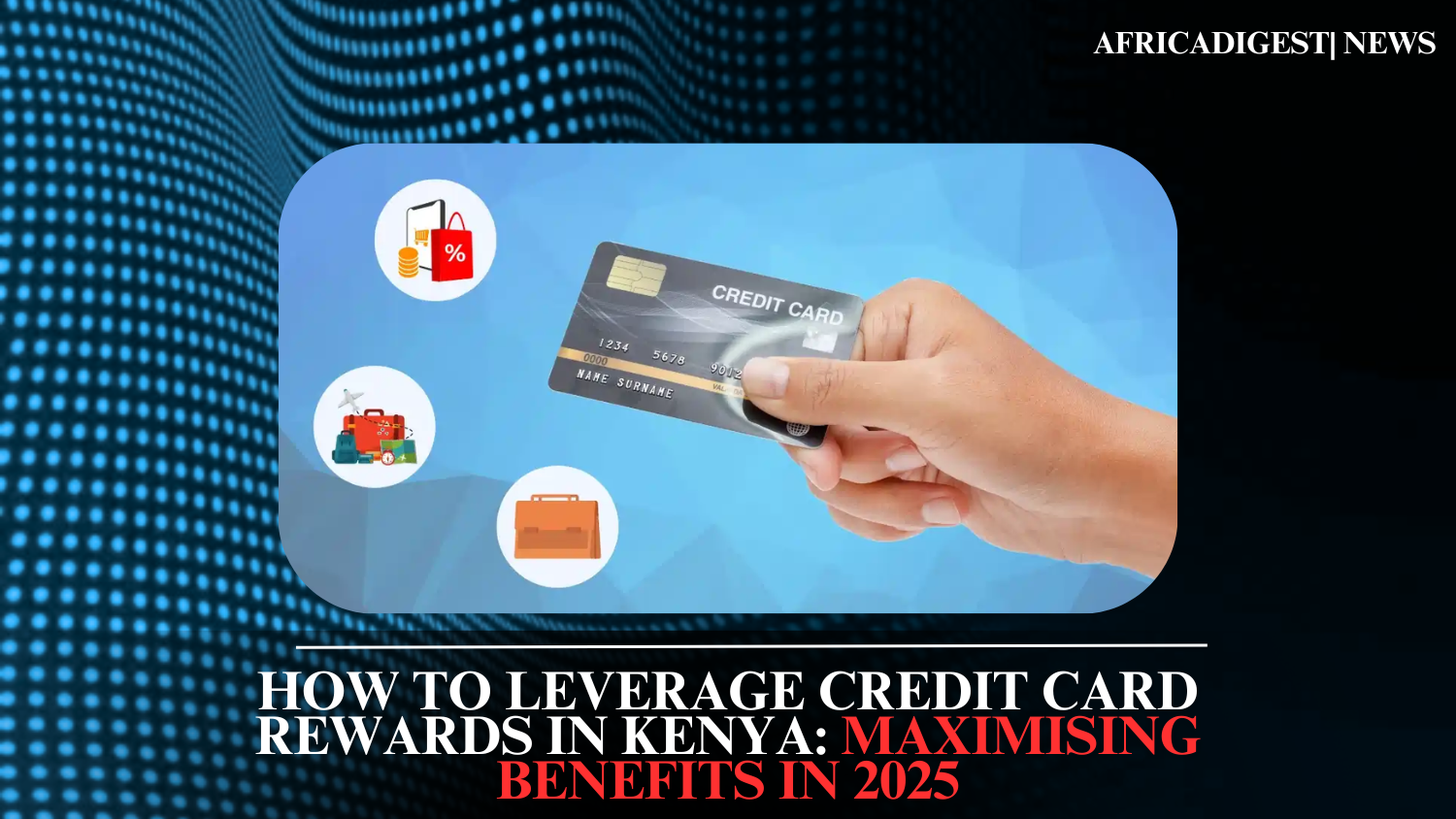 How to Leverage Credit Card Rewards in Kenya: Maximising Benefits in 2025