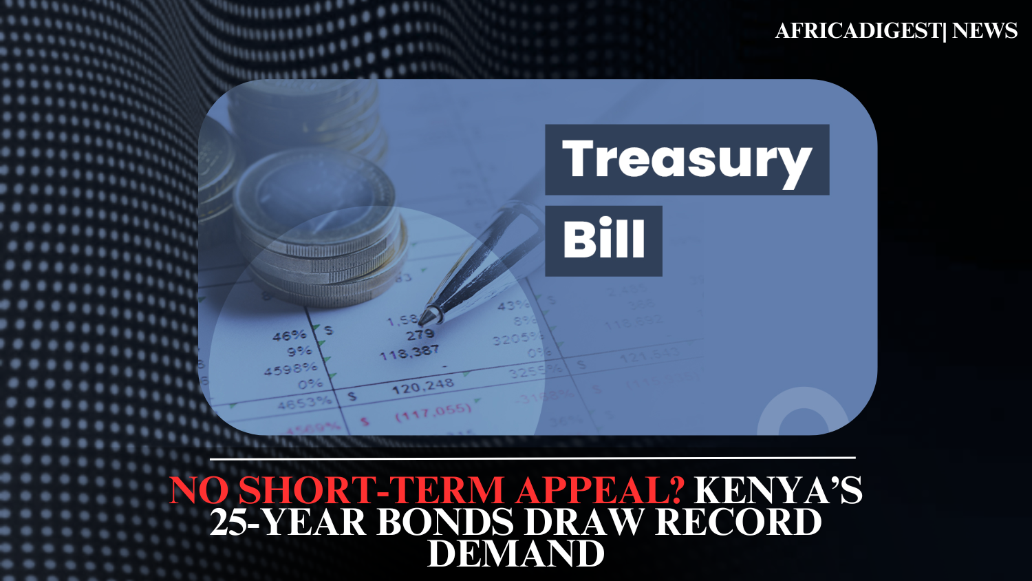 No Short-Term Appeal? Kenya’s 25-Year Bonds Draw Record Demand