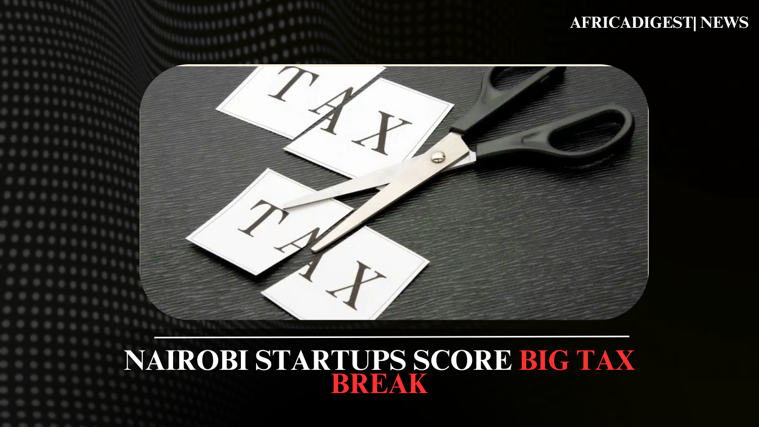 Nairobi Startups Score Big Tax Break