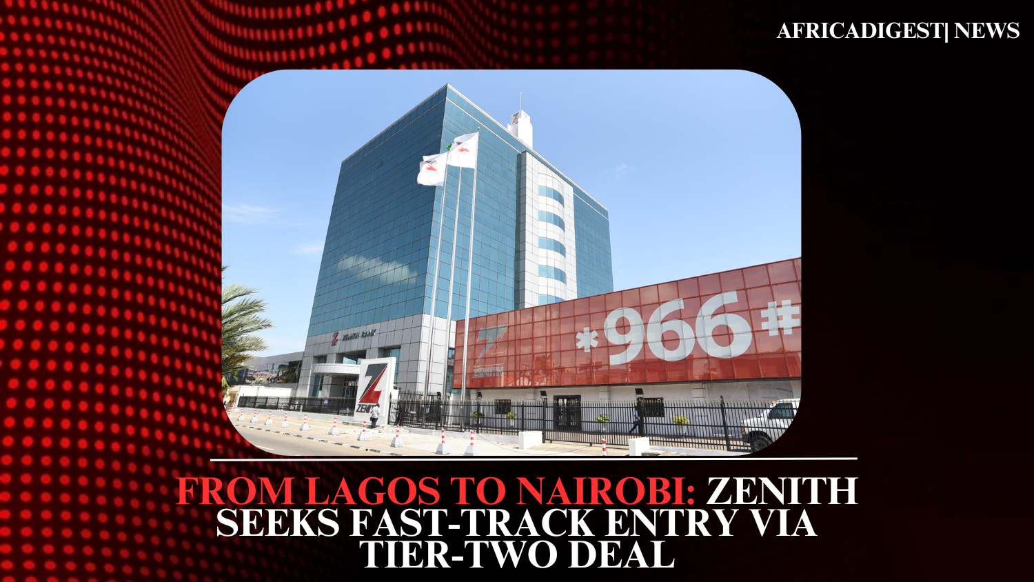 From Lagos to Nairobi: Zenith Seeks Fast-Track Entry via Tier-Two Deal